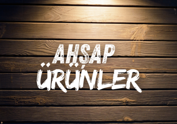 AHŞAP ÜRÜNLER